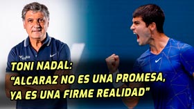 Toni Nadal sobre Carlos Alcaraz, No es un promesa, es una realidad